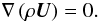 Mathematical equation: \begin{equation} \nabla \left( \rho \vec{U} \right) = 0. \label{ab} \end{equation}