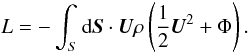 Mathematical equation: \begin{equation} L = - \int_S {\rm d} \vec{S} \cdot \vec{U} \rho \left( \frac{1}{2} \vec{U}^2 + \Phi \right). \label{af} \end{equation}
