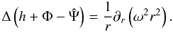 Mathematical equation: \begin{equation} \Delta \left( h + \Phi - \hat \Psi \right) = \frac{1}{r} \partial_r \left( \omega^2 r^2 \right). \label{ah} \end{equation}