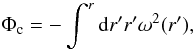 Mathematical equation: $$ \Phi_\mathrm{c} = - \int^r {\rm d}r^\prime r^\prime \omega^2(r^\prime), $$