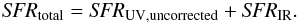 Mathematical equation: \begin{equation} \label{SFR_total} {\it SFR}_{\rm total} = {\it SFR}_{\rm UV, uncorrected} + {\it SFR}_{\rm IR}. \end{equation}