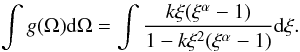 Mathematical equation: \appendix \setcounter{section}{1} \begin{equation} \int g(\Omega){\rm d}\Omega = \int \frac{k\xi(\xi^\alpha-1)}{1-k\xi^2(\xi^\alpha-1)}{\rm d}\xi. \end{equation}
