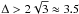 Mathematical equation: \hbox{$\Delta > 2 \sqrt{3} \approx 3.5$}