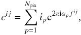 Mathematical equation: \begin{equation} \label{eq:simpledft} c^{ij}= \sum_{p=1}^{N_{\rm pix}} i_p{\rm e}^{2\pi{\rm i}\alpha_{p}f^{ij}}, \end{equation}
