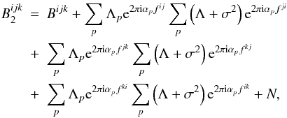 Mathematical equation: \begin{eqnarray} \label{eq:ideal_cp_2} B^{ijk}_{2} &=& B^{ijk} + \sum_{p}\Lambda_{p}\mathrm{e}^{2\pi{\rm i}\alpha_{p}f^{ij}}\sum_{p}\left(\Lambda + \sigma^{2}\right)\mathrm{e}^{2\pi{\rm i}\alpha_{p}f^{ji}}\nonumber\\ &+& \sum_{p}\Lambda_{p}\mathrm{e}^{2\pi{\rm i}\alpha_{p}f^{jk}}\sum_{p}\left(\Lambda + \sigma^{2}\right)\mathrm{e}^{2\pi{\rm i}\alpha_{p}f^{kj}}\nonumber\\ &+& \sum_{p}\Lambda_{p}\mathrm{e}^{2\pi{\rm i}\alpha_{p}f^{ki}}\sum_{p}\left(\Lambda + \sigma^{2}\right)\mathrm{e}^{2\pi{\rm i}\alpha_{p}f^{ik}} + N, \end{eqnarray}