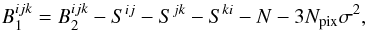 Mathematical equation: \begin{equation} B^{ijk}_{1} = B^{ijk}_{2} - S^{ij} - S^{jk} - S^{ki} - N - 3N_{\rm pix}\sigma^{2},\label{eq:ideal_cp_1} \end{equation}