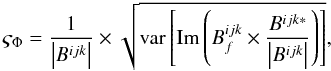 Mathematical equation: \begin{equation} \label{eq:cp_std_dev} \varsigma_{\Phi} = \frac{1}{\left|B^{ijk}\right|}\times\sqrt{\mathrm{var}\left[\mathrm{Im}\left(B^{ijk}_{f}\times\frac{B^{ijk*}}{\left|B^{ijk}\right|}\right)\right]}, \end{equation}