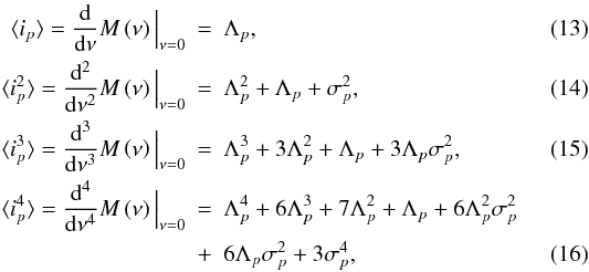 Mathematical equation: \begin{eqnarray} \label{eqn:noise_model_1}\langle i_{p} \rangle = \frac{{\rm d}}{{\rm d}\nu}M\left(\nu \right)\Big\lvert_{\nu=0} &=& \Lambda_{p}, \\ \label{eqn:noise_model_2} \langle i_{p}^{2} \rangle =\frac{{\rm d}^2}{{\rm d}\nu^2}M\left(\nu \right)\Big\lvert_{\nu=0} &=& \Lambda_{p}^{2} + \Lambda_{p} +\sigma_{p}^{2},\\ \label{eqn:noise_model_3} \langle i_{p}^{3} \rangle = \frac{{\rm d}^3}{{\rm d}\nu^3}M\left(\nu\right)\Big\lvert_{\nu=0} &=& \Lambda_{p}^{3} +3\Lambda_{p}^{2} + \Lambda_{p} +3\Lambda_{p}\sigma_{p}^{2},\\ \langle i_{p}^{4} \rangle = \frac{{\rm d}^4}{{\rm d}\nu^4}M\left(\nu \right)\Big\lvert_{\nu=0} &=& \Lambda_{p}^{4} + 6\Lambda_{p}^{3} + 7\Lambda_{p}^{2} + \Lambda_{p} + 6\Lambda_{p}^{2}\sigma_{p}^{2} \nonumber\\ \label{eqn:noise_model_4} & +&6\Lambda_{p}\sigma_{p}^{2} + 3\sigma_{p}^{4}, \end{eqnarray}