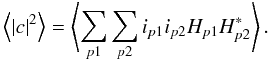 Mathematical equation: \begin{equation} \left\langle \left|c\right|^{2}\right\rangle=\left\langle\sum_{p1}\sum_{p2}i_{p1}i_{p2}H_{p1}H^{*}_{p2}\right\rangle.\label{eqn:powerspec} \end{equation}