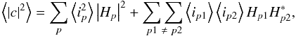Mathematical equation: \begin{equation} \left\langle \left|c\right|^{2}\right\rangle = \sum_{p}\left\langle i_{p}^{2}\right\rangle\left|H_{p}\right|^{2} + \underset{\ p1\ \neq\ p2}{\sum\sum}\left\langle i_{p1}\right\rangle\left\langle i_{p2}\right\rangle H_{p1}H^{*}_{p2}, \end{equation}