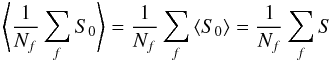 Mathematical equation: \begin{equation} \label{eq:1} \left\langle \frac1{N_{f}}\sum_{f}{S_0}\right\rangle= \frac1{N_{f}}\sum_{f}\left\langle{S_0}\right\rangle= \frac1{N_{f}}\sum_{f}S \end{equation}