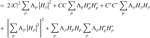 Mathematical equation: \begin{eqnarray} &=&2\left|C\right|^{2}\sum_{p}\Lambda_{p}\left|H_{p}\right|^{2}+ CC\sum_{p}\Lambda_{p} H_{p}^{*}H_{p}^{*} + C^{*}C^{*}\sum_{p}\Lambda_{p} H_{p}H_{p}\nonumber\\ &+& \left[\sum_{p}\Lambda_{p}\left|H_{p}\right|^{2}\right]^{2} + \sum_{p}\Lambda_{p} H_{p}H_{p}\sum_{p}\Lambda_{p} H_{p}^{*}H_{p}^{*}\notag \end{eqnarray}