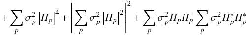 Mathematical equation: \begin{eqnarray} + \sum_{p}\sigma_{p}^{2}\left|H_{p}\right|^{4}+ \left[ \sum_{p}\sigma_{p}^{2} \left|H_{p}\right|^{2} \right]^{2}+ \sum_{p}\sigma_{p}^{2}H_{p}H_{p}\sum_{p}\sigma_{p}^{2}H_{p}^{*}H_{p}^{*} \notag \end{eqnarray}