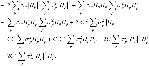 Mathematical equation: \begin{eqnarray} &+& 2 \sum_{p}\Lambda_{p} \left|H_{p}\right|^{2}\sum_{p}\sigma_{p}^{2}\left|H_{p}\right|^{2} +\sum_{p}\Lambda_{p} H_{p}H_{p}\sum_{p}\sigma_{p}^{2}H_{p}^{*}H_{p}^{*}\nonumber\\ &+&\sum_{p}\Lambda_{p}H_{p}^{*}H_{p}^{*}\sum_{p}\sigma_{p}^{2}H_{p}H_{p} + 2\left|C\right|^{2}\sum_{p}\sigma_{p}^{2}\left|H_{p}\right|^{2}\nonumber\\ &+&CC\sum_{p}\sigma_{p}^{2}H_{p}^{*}H_{p}^{*}+ C^{*}C^{*}\sum_{p}\sigma_{p}^{2}H_{p}H_{p}- 2 C\sum_{p}\sigma_{p}^{2}\left|H_{p}\right|^{2}H_{p}^{*}\nonumber\\ \label{eqn:powspecvar} &-& 2C^{*}\sum_{p}\sigma_{p}^{2}\left|H_{p}\right|^{2}H_{p}.\nonumber \notag \end{eqnarray}