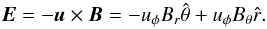 Mathematical equation: \begin{equation} \vec{E}=-\vec{u}\times\vec{B}=-u_\phi B_r\hat\theta+u_\phi B_\theta\hat r. \end{equation}