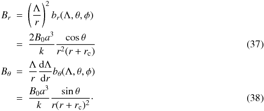 Mathematical equation: \begin{eqnarray} B_r&=&\left(\frac{\Lambda}{r}\right)^2 b_r(\Lambda,\theta,\phi)\nonumber\\ &=& \frac{2B_0 a^3}{k}\frac{\cos\theta}{r^2(r+r_{\rm c})}\\ B_\theta&=&\frac{\Lambda}{r}\frac{{\rm d}\Lambda}{{\rm d}r}b_\theta(\Lambda,\theta,\phi) \nonumber\\ &=&\frac{B_0 a^3}{k}\frac{\sin\theta}{r(r+r_{\rm c})^2}\cdot \end{eqnarray}