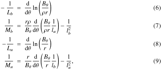 Mathematical equation: \begin{eqnarray} \label{eqLb} -\frac{1}{L_b}&=&\frac{\rm d}{{\rm d}\theta}\ln\left( \frac{B_\theta}{\rho r}\right) \\ \label{eqMb} \frac{1}{M_b}&=&\frac{r\rho}{B_\theta}\frac{\rm d}{{\rm d}\theta}\left(\frac{B_\theta}{\rho r}\frac{1}{l_u}\right) -\frac{1}{l_b^2} \\ \label{eqLu} -\frac{1}{L_u}&=&\frac{\rm d}{{\rm d}\theta}\ln\left( \frac{B_\theta}{ r}\right) \\ \label{eqMu} \frac{1}{M_u}&=&\frac{r}{B_\theta}\frac{\rm d}{{\rm d}\theta}\left(\frac{B_\theta}{ r}\frac{1}{l_b}\right) -\frac{1}{l_u^2}, \end{eqnarray}
