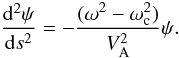 Mathematical equation: \begin{equation} \frac{{\rm d}^2\psi}{{\rm d}s^2}=-\frac{(\omega^2-\omega_{\rm c}^2)}{V_{\rm A}^2}\psi. \end{equation}