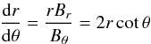 Mathematical equation: \begin{equation} \frac{{\rm d}r}{{\rm d}\theta}=\frac{rB_r}{B_\theta}=2r\cot\theta \end{equation}
