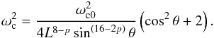 Mathematical equation: \begin{equation} \omega_{\rm c}^2=\frac{\omega_{{\rm c}0}^2}{ 4L^{8-p} \sin^{(16-2p)}\theta}\left(\cos^2\theta+2\right).\label{eqwc2up} \end{equation}