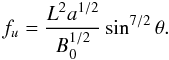 Mathematical equation: \begin{equation} f_u=\frac{L^2 a^{1/2}}{B_0^{1/2}}\sin^{7/2}\theta.\label{eqdpfu} \end{equation}