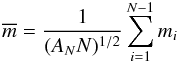 Mathematical equation: $$ \overline{m}=\frac{1}{(A_{N} N)^{1/2}} \sum_{i=1}^{N-1}{m_i} $$