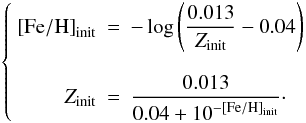 Mathematical equation: \appendix \setcounter{section}{1} \begin{equation} \left\{ \begin{array}{rll} \FeH_\mathrm{init} & = & - \log \displaystyle \left(\frac{0.013}{Z_\mathrm{init}}-0.04\right)\\ & & \\ Z_\mathrm{init} & = & \displaystyle \frac{0.013} {\displaystyle 0.04 + 10^{-\FeH_\mathrm{init}}} \cdot \end{array} \right. \label{Eq:finalFeHZ} \end{equation}