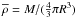 Mathematical equation: \hbox{$\overline{\rho}= M / (\frac{4}{3} \pi R^3)$}