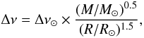 Mathematical equation: \begin{equation} \Delta \nu = \Delta \nu_\odot \times \frac{(M/M_\odot)^{0.5}}{(R/R_\odot)^{1.5}} , \label{Eq:astro_DeltaNu} \end{equation}