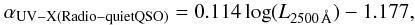 Mathematical equation: \begin{equation} \alpha_{\rm UV-X(Radio-quietQSO)} = 0.114 \log(L_{2500\,\AA})-1.177, \label{eq:aoxbb} \end{equation}