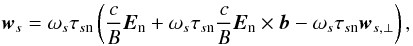 Mathematical equation: \begin{equation} \vec{w}_{s} = \omega _{s} \tau _{s\mathrm{n}} \left( \frac{c}{B}\vec{E}_{\mathrm{n}} + \omega _{s}\tau _{s\mathrm{n}}\frac{c}{B}\vec{E}_{\mathrm{n}}\times\vec{b} - \omega _{s} \tau _{s\mathrm{n}}\vec{w}_{s,\perp}\right), \label{eq:drift_velocity_complicated} \end{equation}