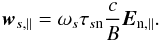 Mathematical equation: \begin{equation} \vec{w}_{s,\parallel} = \omega _{s}\tau _{s\mathrm{n}} \frac{c}{B}\vec{E}_{\mathrm{n,\parallel}} . \label{eq:drift_velocity_parl} \end{equation}