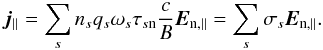 Mathematical equation: \begin{eqnarray} \vec{j}_{\parallel} = \sum_{s}{n_{s} q_{s} \omega _{s}\tau _{s\mathrm{n}}\frac{ c }{B} \vec{E}_{\mathrm{n,\parallel}}} = \sum_{s}{\sigma _{s} \vec{E}_{\mathrm{n,\parallel}}}. \label{eq:Ohms_law_parl} \end{eqnarray}