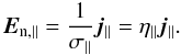 Mathematical equation: \begin{equation} \vec{E}_{\mathrm{n,\parallel}} = \frac{1}{\sigma_{\parallel}}\vec{j}_{\parallel} = \eta _{\parallel} \vec{j}_{\parallel}. \end{equation}