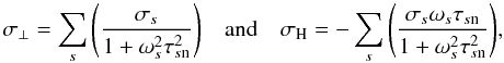 Mathematical equation: \begin{equation} \sigma _{\perp} =\sum_{s}{\left(\frac{\sigma_{s}}{1+ \omega _{s}^{2}\tau _{s\mathrm{n}}^{2}} \right) } \quad \mathrm{and}\quad \sigma _{\mathrm{H}} = -\sum_{s}{\left( \frac{\sigma _{s}\omega _{s}\tau _{s\mathrm{n}}} {1+ \omega _{s}^{2}\tau _{s\mathrm{n}}^{2}} \right)}, \notag \end{equation}