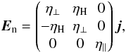 Mathematical equation: \begin{equation} \vec{E}_{\mathrm{n}} = \begin{pmatrix} \eta _{\perp} & \eta _{\mathrm{H}} & 0 \\ -\eta _{\mathrm{H}} & \eta_{\perp} & 0 \\ 0 & 0 & \eta_{\parallel} \end{pmatrix} \vec{j}, \end{equation}
