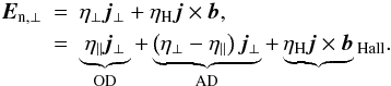 Mathematical equation: \begin{eqnarray} \vec{E}_{\mathrm{n, \perp}} &=& \eta _{\perp}\vec{j}_{\perp} + \eta _{\mathrm{H}}\vec{j}\times \vec{b},\notag\\ &=& \underbrace{\eta _{\parallel}\vec{j}_{\perp}}_{\mathrm{OD}} + \underbrace{\left(\eta _{\perp}-\eta _{\parallel}\right)\vec{j}_{\perp}}_{\mathrm{AD}} + \underbrace{\eta _{\mathrm{H}}\vec{j}\times \vec{b}}\label{eq:E_non_ideal_MHD}_{\mathrm{Hall}}. \end{eqnarray}