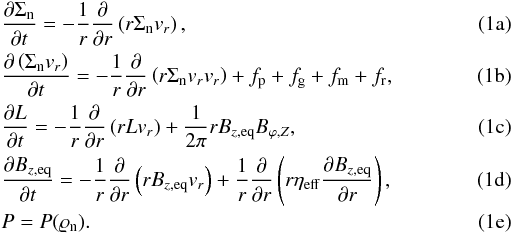 Mathematical equation: % subequation 722 0 \begin{eqnarray} \label{eq:continuity} &&\frac{\partial \Sigma _{\mathrm{n}}}{\partial t} = -\frac{1}{r} \frac{\partial}{\partial r}\left( r\Sigma _{\mathrm{n}}v_{r}\right), \\ \label{eq:momentum} &&\frac{\partial \left( \Sigma _{\mathrm{n}}v_{r}\right) }{\partial t}= -\frac{1}{r} \frac{\partial}{\partial r}\left( r\Sigma _{\mathrm{n}}v_{r}v_{r}\right) + f_{\mathrm{p}} + f_{\mathrm{g}} + f_{\mathrm{m}} + f_{\mathrm{r}}, \\ \label{eq:angmom} &&\frac{\partial L}{\partial t}= -\frac{1}{r}\frac{\partial}{\partial r} \left(rLv_{r}\right)+\frac{1}{2\pi }rB_{z,\mathrm{eq}} B_{\varphi,Z}, \\ \label{eq:induction} &&\frac{\partial B_{z, \mathrm{eq}}}{\partial t} = -\frac{1}{r} \frac{\partial}{\partial r} \left( r B_{z, \mathrm{eq}} v _{r}\right) +\frac{1}{r} \frac{\partial}{\partial r}\left(r\eta_\mathrm{eff} \frac{\partial B_{z, \mathrm{eq}}}{\partial r}\right),\\ \label{eq:barotropic_eqn} &&P = P(\varrho_{\mathrm{n}}). \end{eqnarray}