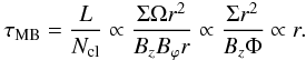 Mathematical equation: \begin{eqnarray} \tau _{\mathrm{MB}} = \frac{L}{N_{\mathrm{cl}}} \propto \frac{\Sigma \Omega r^{2}}{B_{z} B_{\varphi} r} \propto \frac{\Sigma r^{2}}{B_{z} \Phi} \propto r. \label{eq:tau_MB_scaling_prestellar} \end{eqnarray}