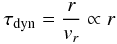 Mathematical equation: \begin{eqnarray} \tau _{\mathrm{dyn}} = \frac{r}{v_{r}} \propto r \label{eq:tau_dyn_scaling_prestellar} \end{eqnarray}