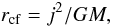 Mathematical equation: \begin{equation} r_{\mathrm{cf}}=j^2/GM, \label{eq:r_cf} \end{equation}