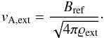 Mathematical equation: \begin{equation} v_{\mathrm{A,ext}} = \frac{B_{\mathrm{ref}}}{\sqrt{4\pi \varrho _{\mathrm{ext}}}}\cdot \label{eq:Alfven_speed} \end{equation}