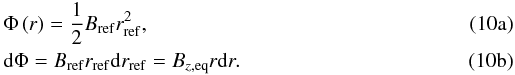 Mathematical equation: % subequation 1408 0 \begin{eqnarray} & &\Phi\left( r\right) =\frac{1}{2}B_{\mathrm{ref}}r_{\mathrm{ref}}^{2},\\ &&\mathrm{d}\Phi = B_{\mathrm{ref}} r_{\mathrm{ref}} \mathrm{d}r_{\mathrm{ref}} = B_{z,\mathrm{eq}}r\mathrm{d}r. \end{eqnarray}
