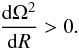 Mathematical equation: \begin{eqnarray} \frac{{\rm{d}\Om^2}}{{\rm{d}}R} > 0. \label{eq2} \end{eqnarray}