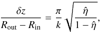 Mathematical equation: \begin{eqnarray} {\delta z \over R_{\rm out} - R_{\rm in}} = {\pi \over k} \sqrt{{\hat \eta \over 1-\hat\eta}}, \label{delz} \end{eqnarray}