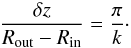 Mathematical equation: \begin{eqnarray} \frac{\delta z }{ R_{\rm out} - R_{\rm in}} = \frac{\pi}{ k}\cdot \label{delta} \end{eqnarray}