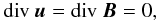 Mathematical equation: \begin{eqnarray} {\textrm{div}}\ \vec{u} = {\textrm{div}}\ \vec{B} = 0, \label{mhd2} \end{eqnarray}
