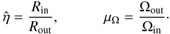Mathematical equation: \begin{eqnarray} \hat\eta=\frac{R_{\rm{in}}}{R_{\rm{out}}}, \quad\quad\quad \mu_\Omega=\frac{\Om_{\rm{out}}}{\Om_{\rm{in}}}\cdot \label{mu} \end{eqnarray}