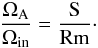 Mathematical equation: \begin{eqnarray} \frac{\Omega_{\rm A}}{\Omega_{\rm in}} = \frac{\rm S}{\rm Rm}\cdot \label{OmA} \end{eqnarray}