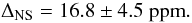 Mathematical equation: \begin{equation} \Delta_{\rm NS}=16.8\pm 4.5\ {\rm ppm} . \end{equation}